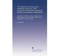 The Federal farm loan act as amended to July 16, 1932 exclusive of provisions relating to Federal intermediate credit banks: Appendix, containing ... relation to the Federal farm loan act. Index.