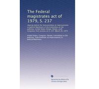 The Federal magistrates act of 1979, S. 237: Hearing before the Subcommittee on Improvements in Judicial Machinery of the Committee on the Judiciary, ... first session, on S. 237, March 30, 1979