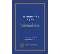 The Federal ocean program: the annual report of the President to the Congress on the nation's efforts to comprehend, conserve, and use the sea