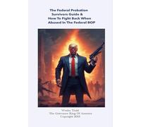 The Federal Probation Survival Guide & How To Legally Fight Back When Abused In The Federal BOP