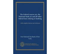 The Federal reserve act, the National-bank act and all other federal laws relating to banking: with complete indexes and references