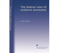 The federal rules of evidence annotated