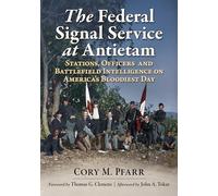 The Federal Signal Service at Antietam: Stations, Officers and Battlefield Intelligence on America's Bloodiest Day
