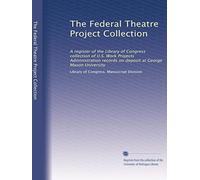The Federal Theatre Project Collection: A register of the Library of Congress collection of U.S. Work Projects Administration records on deposit at George Mason University