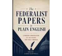 The Federalist Papers in Plain English: A Modern Condensation of the Essays That Built America