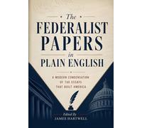 The Federalist Papers in Plain English: A Modern Condensation of the Essays That Built America