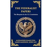 The Federalist Papers: The Blueprint for the U.S. Constitution