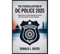 The Federalization of DC Police 2025: Trump’s Move to Control Washington’s Police Force and Its Impact on Local Autonomy