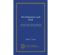 The Federation cook book: a collection of tested recipes, contributed by the colored women of the State of California
