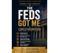 The Feds Got me!: A Family’s Guide from Investigation to Freedom