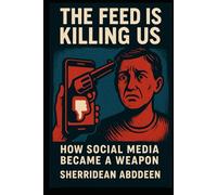 The Feed Is Killing Us: How Social Media Became a Weapon
