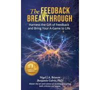 The Feedback Breakthrough: Harness the Gift of Feedback and Bring Your A-Game to Life