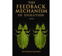 The Feedback Mechanism of Evolution: Key Principles and Case Studies: 2 (The Feedback Mechanism of Evolution (FMoE) Series)