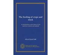 The feeding of crops and stock: an introduction to the science of the nutrition of plants and animals