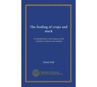 The feeding of crops and stock: an introduction to the science of the nutrition of plants and animals