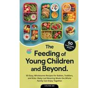 The Feeding of Young Children and Beyond: 50 Easy, Wholesome Recipes for Babies, Toddlers, and Kids-Baby-Led Weaning Meals the Whole Family Can Enjoy Together