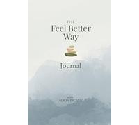 The Feel Better Way Journal: A Daily Companion for Grief, Stress and Emotional Overwhelm with Simple Guided Prompts to Help You Start Feeling Like Yourself Again