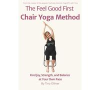 The Feel Good First Chair Yoga Method: Find Joy, Strength, and Balance at Your Own Pace