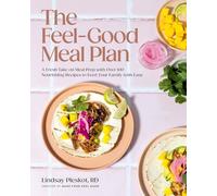 The Feel-Good Meal Plan: A Fresh Take on Meal Prep with Over 100 Nourishing Recipes to Feed Your Family with Ease