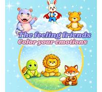 The Feeling Friends: Color Your Emotions A Fun and Mindful Coloring Book for Kids Ages 4+