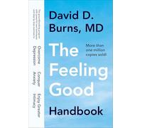 The Feeling Good Handbook: The Groundbreaking Program with Powerful New Techniques and Step-by-Step Exercises to Overcome Depression, Conquer Anxiety, and Enjoy Greater Intimacy