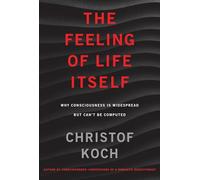 The Feeling of Life Itself: Why Consciousness Is Widespread but Can't Be Computed (The MIT Press)