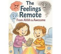 The Feelings Remote: From Ahhh to Awesome: A Fun and Heartwarming Story About Emotions, Tantrums, Anger, and Big Feelings: Bedtime Reading for Toddlers and Kids (The Little Magic Series)