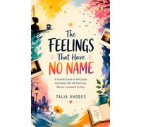 The Feelings That Have No Name: A Gentle Guide to the Quiet Emotions We All Feel but Never Learned to Say