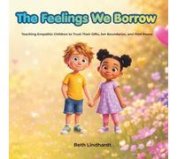 The Feelings We Borrow: Teaching Empathic Children to Trust Their Gifts, Set Boundaries, and Find Peace
