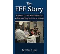 The FEF Story: Or How The US Establishment Pulled the Plug on Fusion Energy