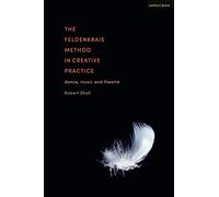 The Feldenkrais Method in Creative Practice: Dance, Music and Theatre