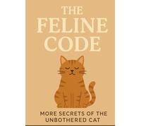 The Feline Code: More Secrets of the Unbothered Cat (Lessons in Being Unbothered)