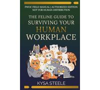 The Feline Guide to Surviving Your Human Workplace: An Unauthorized Employee Handbook by the Feline Workplace Observation Committee