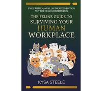 The Feline Guide to Surviving Your Human Workplace: An Unauthorized Employee Handbook by the Feline Workplace Observation Committee
