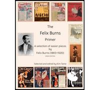 The Felix Burns Primer PIANO EDITION: A selection of easier pieces by Felix Burns (Felix Burns Collections)