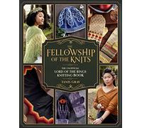 The Fellowship of the Knits: The Unofficial Lord of the Rings Knitting Book