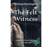 The Felt Witness: A Novel of the Stitched and the Still
