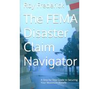 The FEMA Disaster Claim Navigator: A Step-by-Step Guide to Securing Your Maximum Benefit
