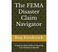 The FEMA Disaster Claim Navigator: A Step-by-Step Guide to Securing Your Maximum Benefit