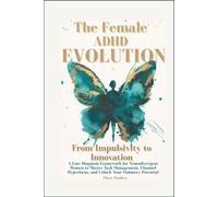 The Female ADHD Evolution: From Impulsivity to Innovation: A comprehensive guide for late-diagnosed women to enhance executive function, master task ... and channel your neurodivergent strengths