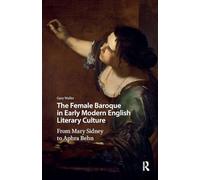 The Female Baroque in Early Modern English Literary Culture: From Mary Sidney to Aphra Behn (Gendering the Late Medieval and Early Modern World)