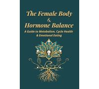 The Female Body & Hormone Balance: A Guide to Metabolism, Cycle Health & Emotional Eating
