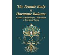 The Female Body & Hormone Balance: A Guide to Metabolism, Cycle Health & Emotional Eating