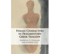 The Female Characters of Fragmentary Greek Tragedy