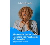 The Female Desire Code: Decoding the psychology of attraction (Self, Wealth and Health Series)