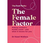 The Female Factor: Making women's health count - and what it means for you (The Food Medic)