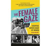 The Female Gaze: Essential Movies Made by Women (Alicia Malone's Movie History of Women in Entertainment) (Birthday Gift for Her)