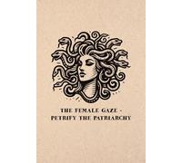 The Female Gaze - Petrify the Patriarchy: Liniertes Notizbuch für starke Frauen, Feministinnen & Aktivist:innen - Empowerment, Gleichberechtigung, ... gegen Patriarchat & Sexismus, Medusa