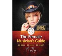 The Female Musician's Guide: Be Well Be Great Be Ready