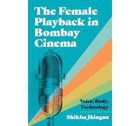 The Female Playback in Bombay Cinema: Voice, Body, Technology (Contemporary Approaches to Film and Media)
